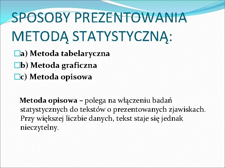 SPOSOBY PREZENTOWANIA METODĄ STATYSTYCZNĄ: �a) Metoda tabelaryczna �b) Metoda graficzna �c) Metoda opisowa –