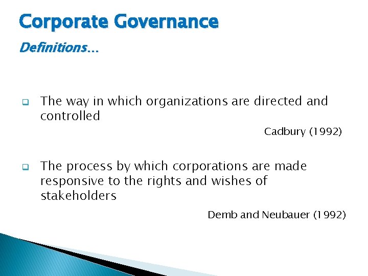Corporate Governance Definitions… q The way in which organizations are directed and controlled Cadbury