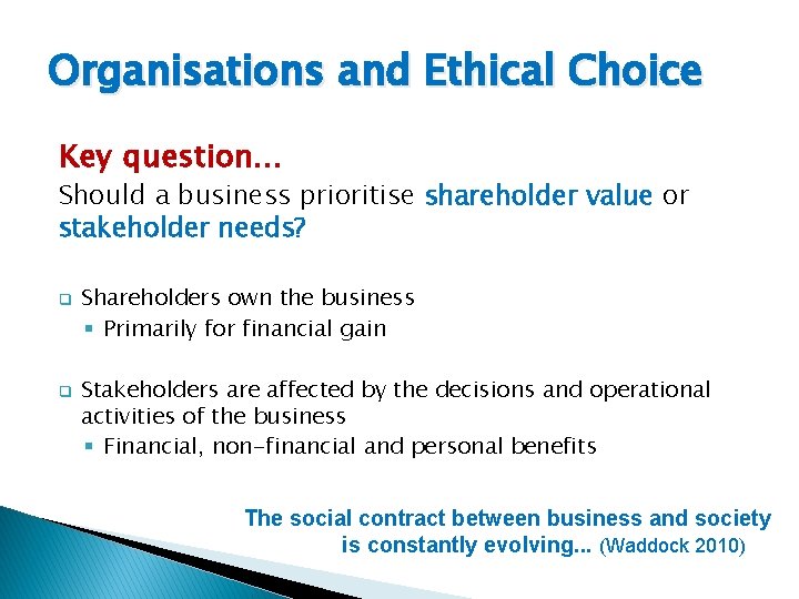 Organisations and Ethical Choice Key question… Should a business prioritise shareholder value or stakeholder