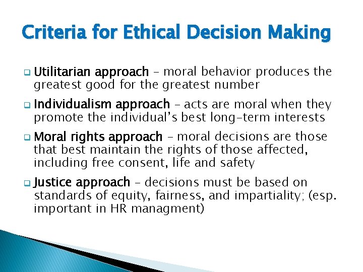 Criteria for Ethical Decision Making q q Utilitarian approach – moral behavior produces the