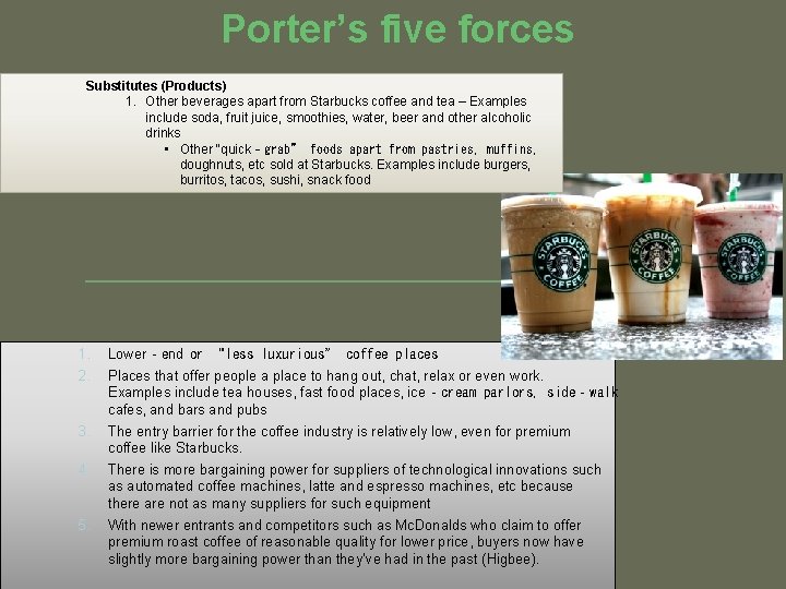 Porter’s five forces Substitutes (Products) 1. Other beverages apart from Starbucks coffee and tea