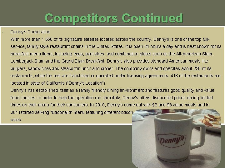 Competitors Continued • Denny's Corporation With more than 1, 650 of its signature eateries