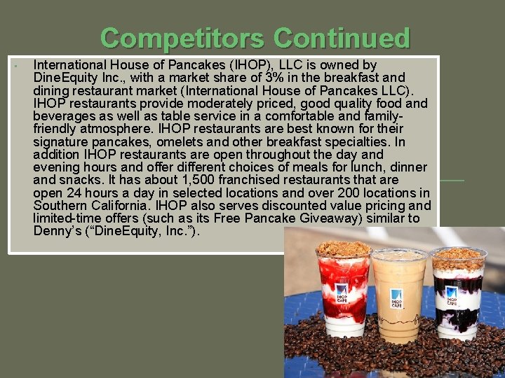 Competitors Continued • International House of Pancakes (IHOP), LLC is owned by Dine. Equity
