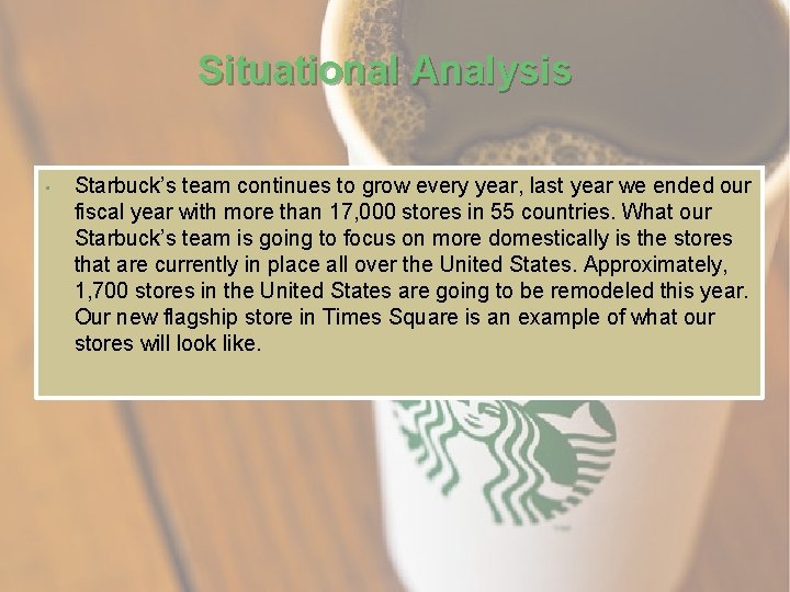 Situational Analysis • Starbuck’s team continues to grow every year, last year we ended