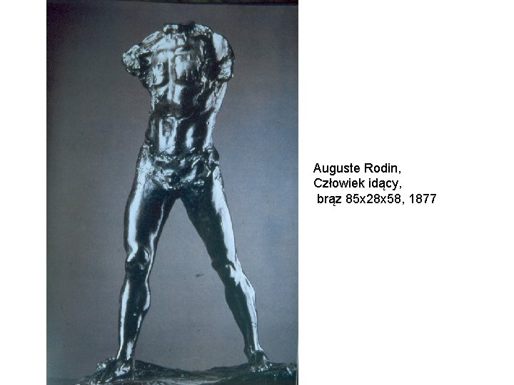 Auguste Rodin, Człowiek idący, brąz 85 x 28 x 58, 1877 