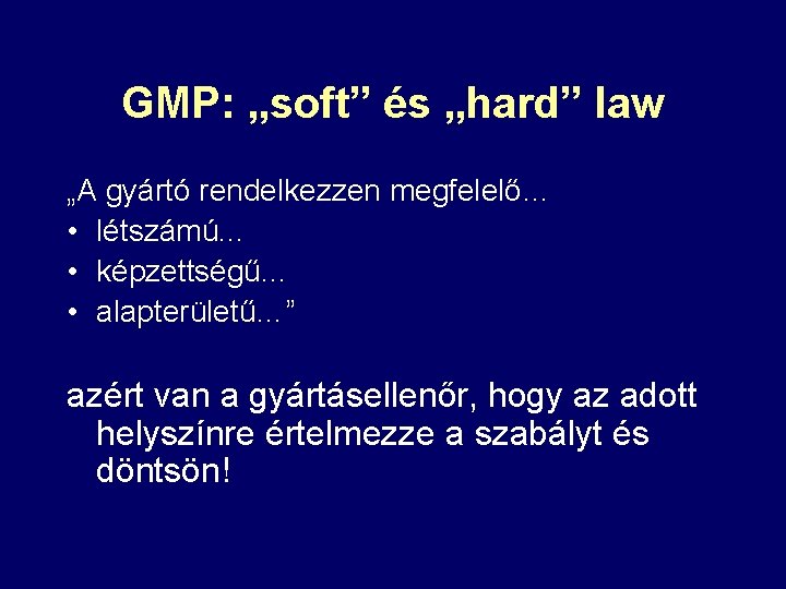 GMP: „soft” és „hard” law „A gyártó rendelkezzen megfelelő… • létszámú. . . •