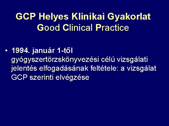 GCP Helyes Klinikai Gyakorlat Good Clinical Practice • 1994. január 1 -től gyógyszertörzskönyvezési célú