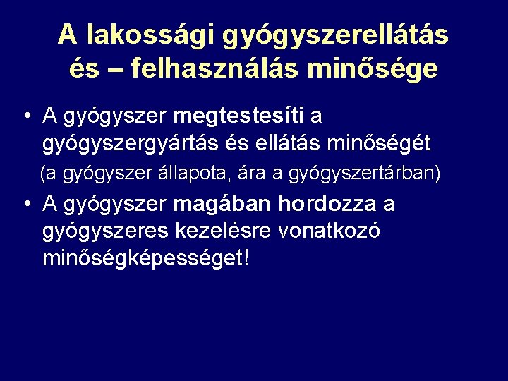 A lakossági gyógyszerellátás és – felhasználás minősége • A gyógyszer megtestesíti a gyógyszergyártás és