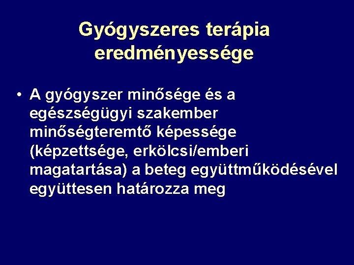 Gyógyszeres terápia eredményessége • A gyógyszer minősége és a egészségügyi szakember minőségteremtő képessége (képzettsége,