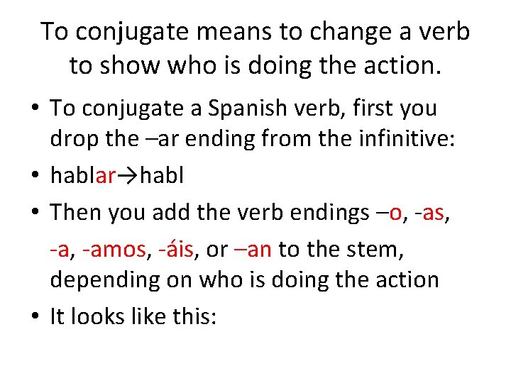 To conjugate means to change a verb to show who is doing the action.