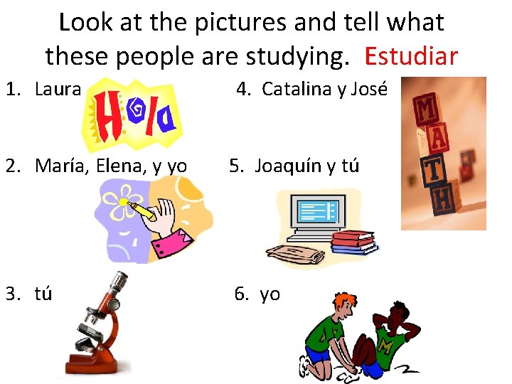 Look at the pictures and tell what these people are studying. Estudiar 1. Laura