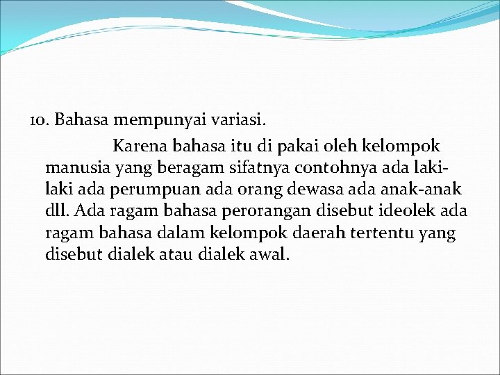 10. Bahasa mempunyai variasi. Karena bahasa itu di pakai oleh kelompok manusia yang beragam