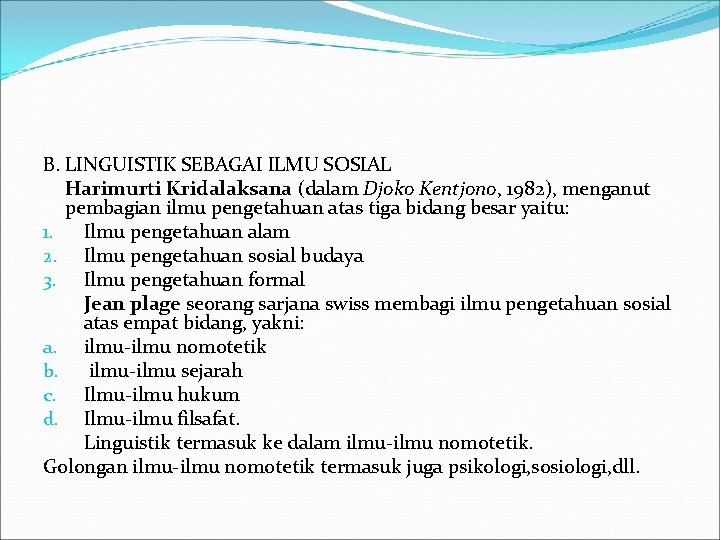 B. LINGUISTIK SEBAGAI ILMU SOSIAL Harimurti Kridalaksana (dalam Djoko Kentjono, 1982), menganut pembagian ilmu