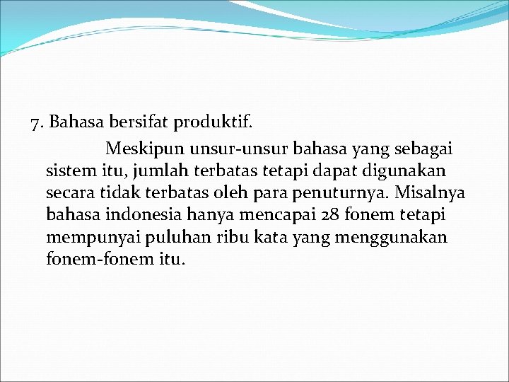 7. Bahasa bersifat produktif. Meskipun unsur-unsur bahasa yang sebagai sistem itu, jumlah terbatas tetapi