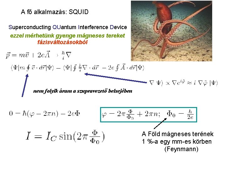 A fő alkalmazás: SQUID Superconducting QUantum Interference Device ezzel mérhetünk gyenge mágneses tereket fázisváltozásokból