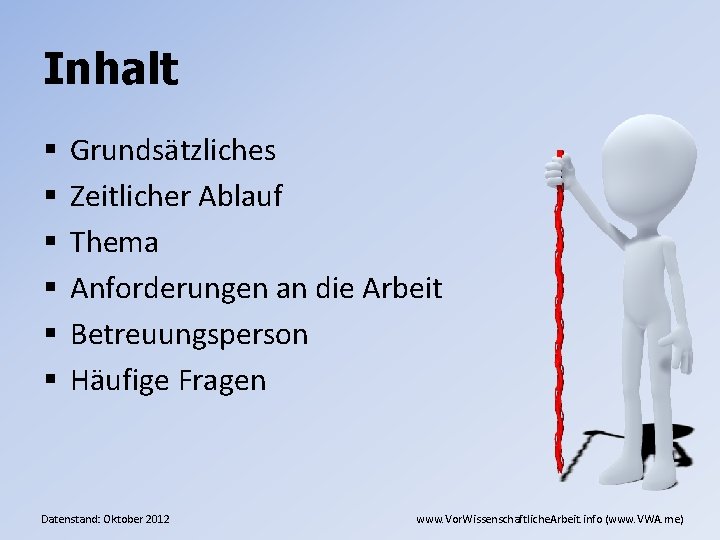 Inhalt § § § Grundsätzliches Zeitlicher Ablauf Thema Anforderungen an die Arbeit Betreuungsperson Häufige