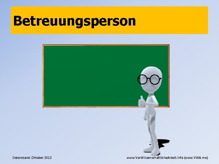 Betreuungsperson Datenstand: Oktober 2012 www. Vor. Wissenschaftliche. Arbeit. info (www. VWA. me) 