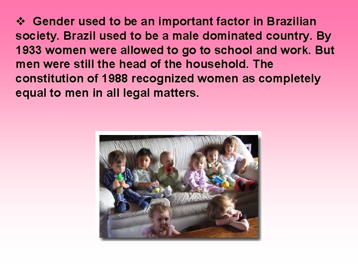 v Gender used to be an important factor in Brazilian society. Brazil used to