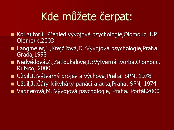 Kde můžete čerpat: n n n Kol. autorů. : Přehled vývojové psychologie, Olomouc. UP
