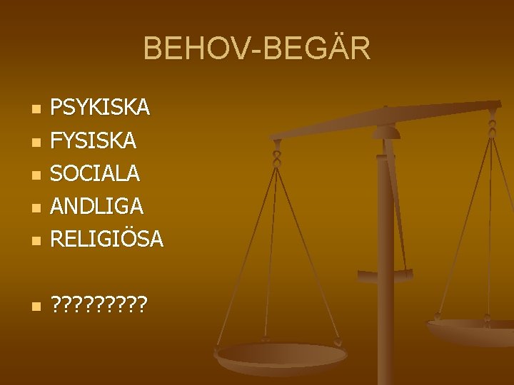 BEHOV-BEGÄR n PSYKISKA FYSISKA SOCIALA ANDLIGA RELIGIÖSA n ? ? ? ? ? n