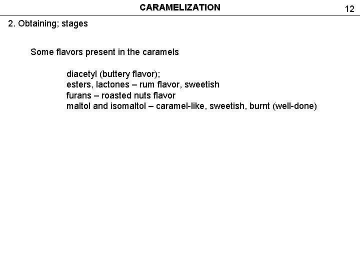 CARAMELIZATION 2. Obtaining; stages Some flavors present in the caramels diacetyl (buttery flavor); esters,