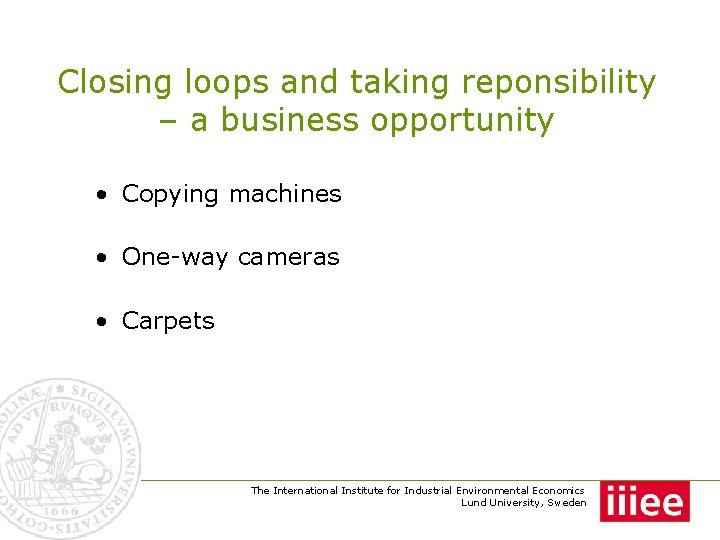 Closing loops and taking reponsibility – a business opportunity • Copying machines • One-way