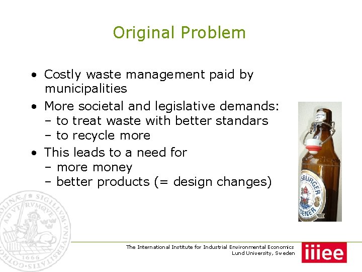 Original Problem • Costly waste management paid by municipalities • More societal and legislative