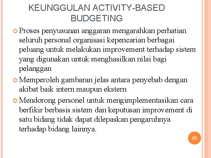 KEUNGGULAN ACTIVITY-BASED BUDGETING Proses penyusunan anggaran mengarahkan perhatian seluruh personal organisasi kepencarian berbagai peluang