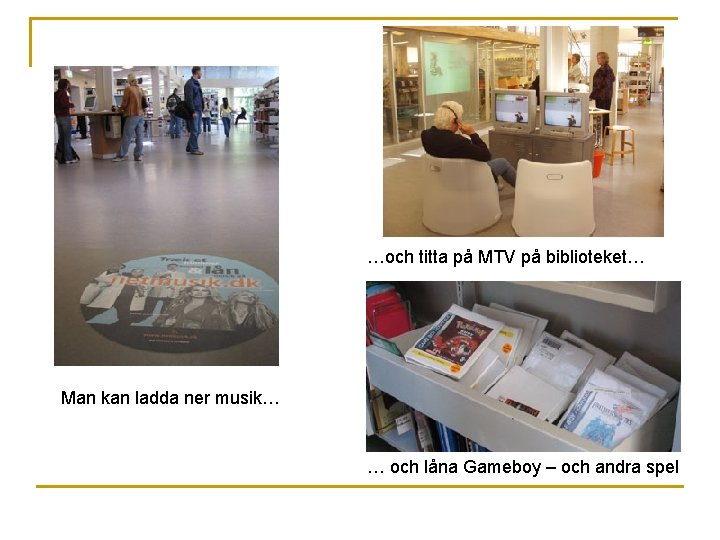 …och titta på MTV på biblioteket… Man kan ladda ner musik… … och låna