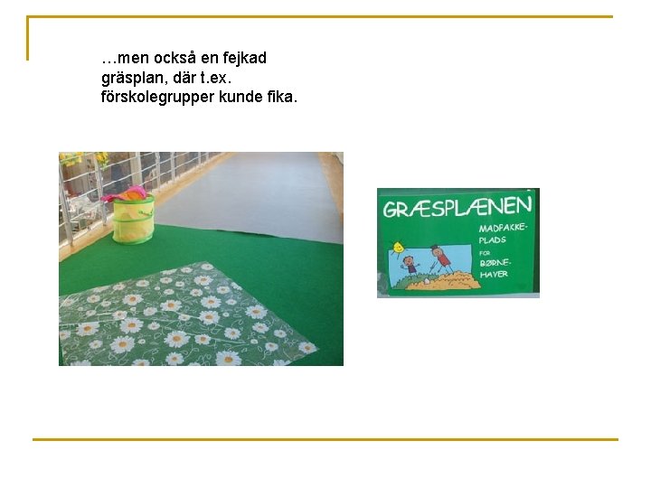 …men också en fejkad gräsplan, där t. ex. förskolegrupper kunde fika. 