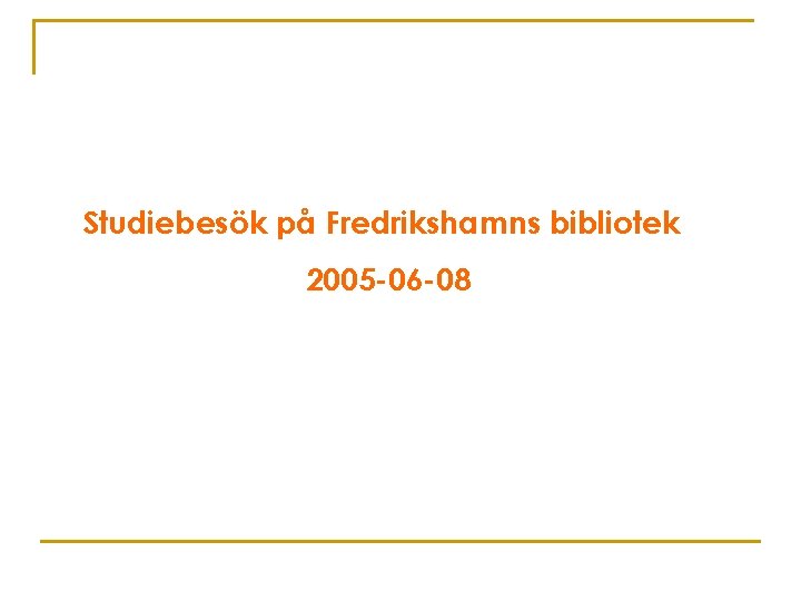 Studiebesök på Fredrikshamns bibliotek 2005 -06 -08 