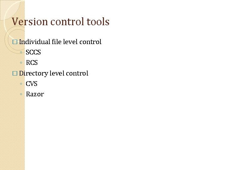 Version control tools � Individual file level control ◦ SCCS ◦ RCS � Directory