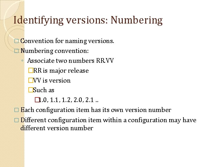 Identifying versions: Numbering � Convention for naming versions. � Numbering convention: ◦ Associate two