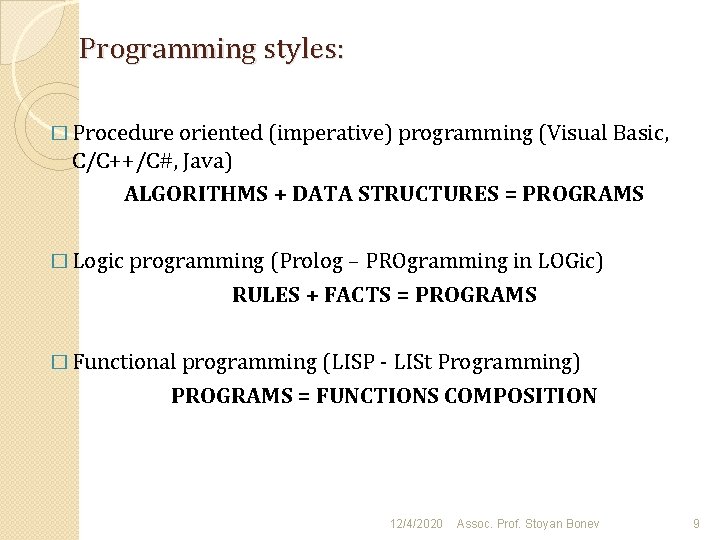  Programming styles: � Procedure oriented (imperative) programming (Visual Basic, C/C++/C#, Java) ALGORITHMS +