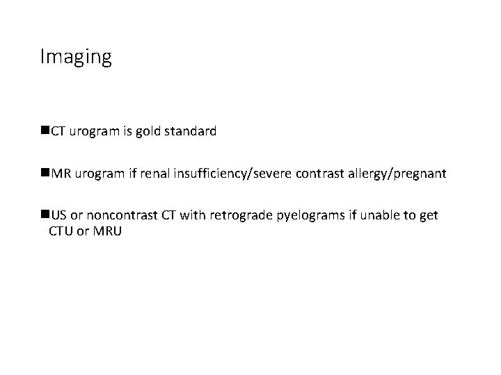 Imaging n. CT urogram is gold standard n. MR urogram if renal insufficiency/severe contrast