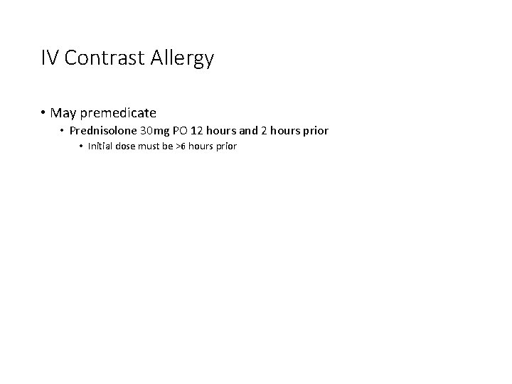 IV Contrast Allergy • May premedicate • Prednisolone 30 mg PO 12 hours and