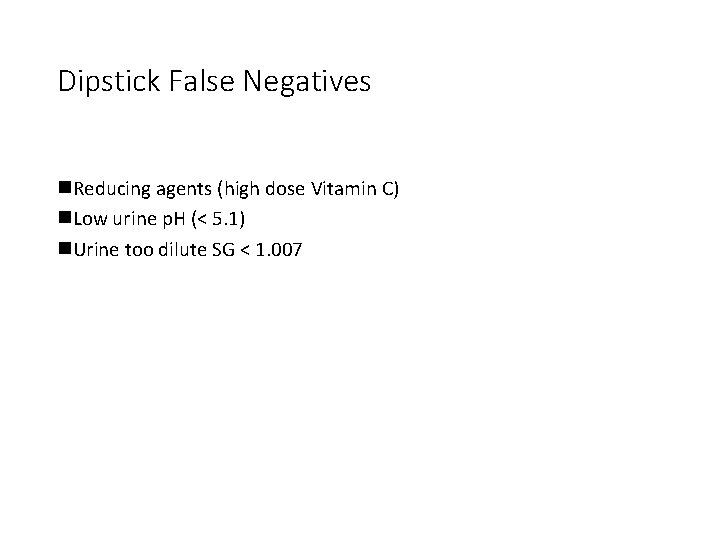 Dipstick False Negatives n. Reducing agents (high dose Vitamin C) n. Low urine p.