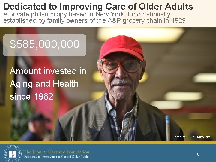 Dedicated to Improving Care of Older Adults A private philanthropy based in New York,