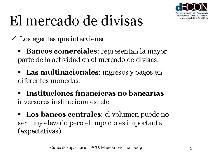 El mercado de divisas ü Los agentes que intervienen: § Bancos comerciales: representan la