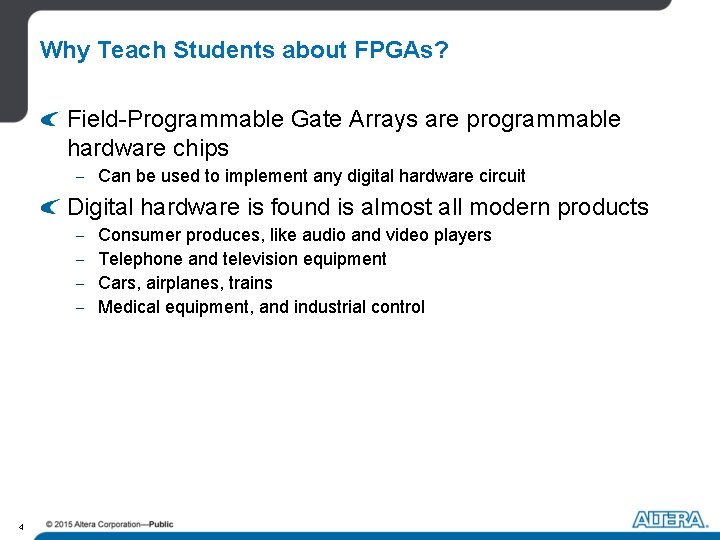 Why Teach Students about FPGAs? Field-Programmable Gate Arrays are programmable hardware chips - Can
