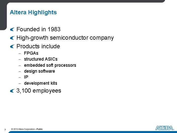 Altera Highlights Founded in 1983 High-growth semiconductor company Products include - FPGAs structured ASICs