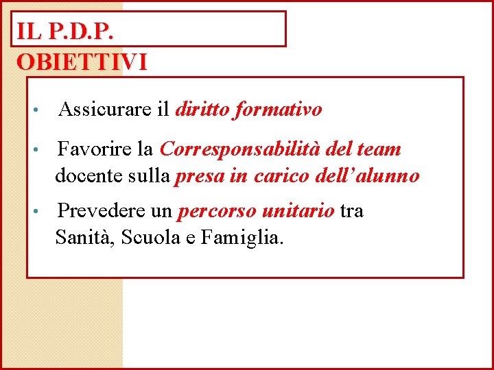 IL P. D. P. OBIETTIVI • Assicurare il diritto formativo • Favorire la Corresponsabilità