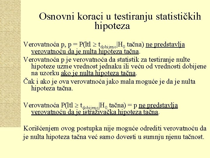 Osnovni koraci u testiranju statističkih hipoteza Verovatnoća p, p = P(ltl tdobijeno|H 0 tačna)