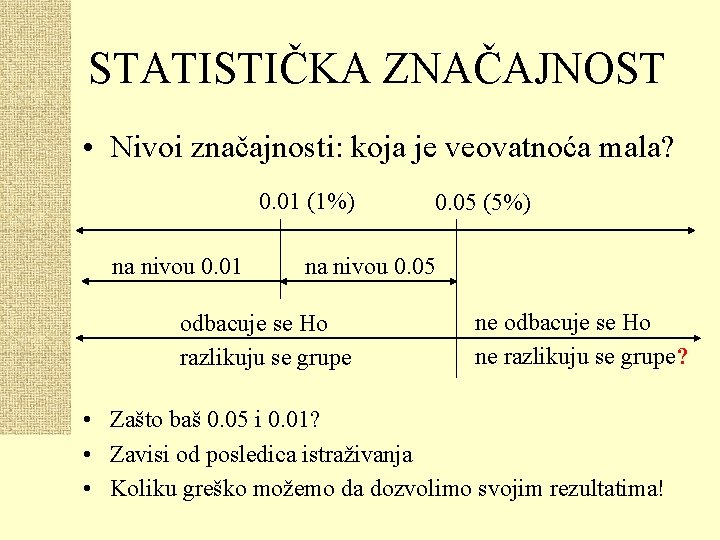 STATISTIČKA ZNAČAJNOST • Nivoi značajnosti: koja je veovatnoća mala? 0. 01 (1%) na nivou