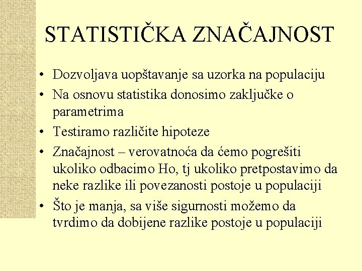 STATISTIČKA ZNAČAJNOST • Dozvoljava uopštavanje sa uzorka na populaciju • Na osnovu statistika donosimo