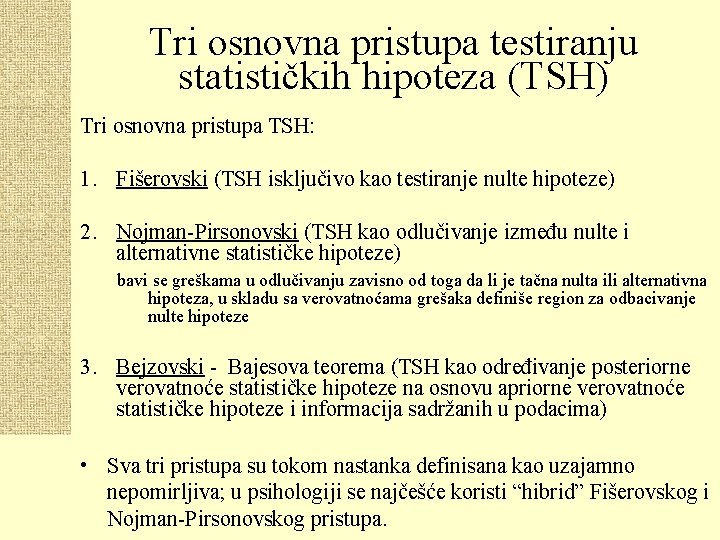 Tri osnovna pristupa testiranju statističkih hipoteza (TSH) Tri osnovna pristupa TSH: 1. Fišerovski (TSH