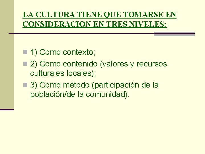 LA CULTURA TIENE QUE TOMARSE EN CONSIDERACION EN TRES NIVELES: n 1) Como contexto;