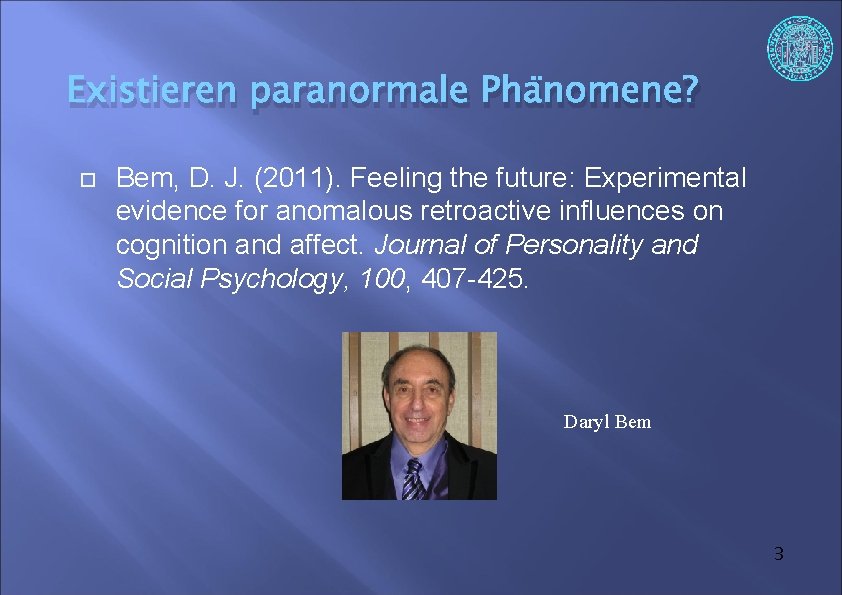 Existieren paranormale Phänomene? Bem, D. J. (2011). Feeling the future: Experimental evidence for anomalous