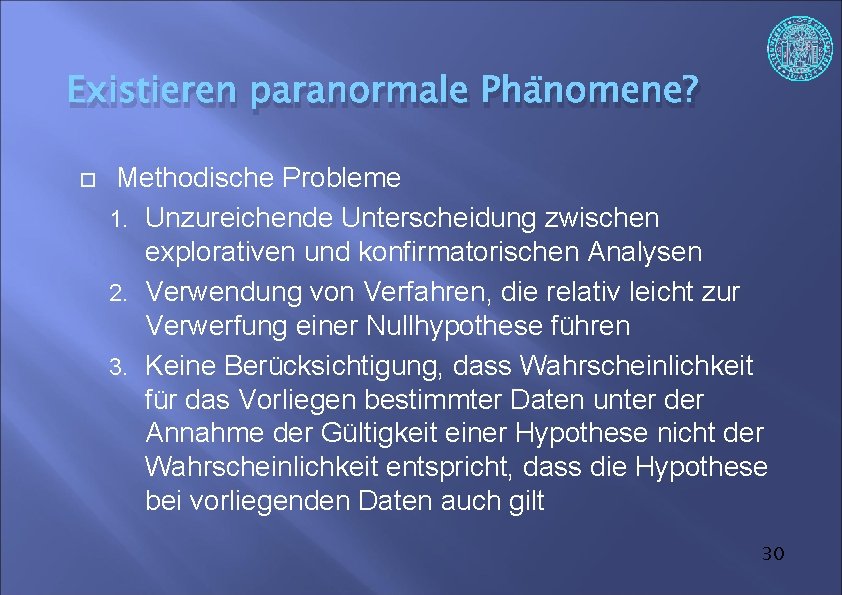 Existieren paranormale Phänomene? Methodische Probleme 1. Unzureichende Unterscheidung zwischen explorativen und konfirmatorischen Analysen 2.