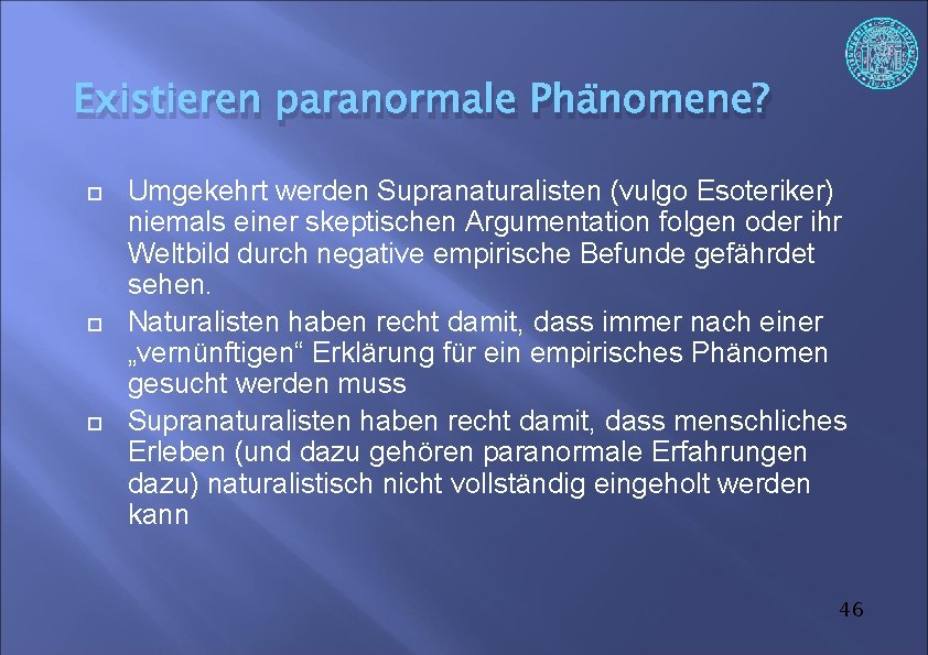 Existieren paranormale Phänomene? Umgekehrt werden Supranaturalisten (vulgo Esoteriker) niemals einer skeptischen Argumentation folgen oder